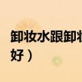 卸妆水跟卸妆油的区别（卸妆油好还是卸妆水好）