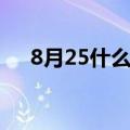 8月25什么星座阴历（8月25什么星座）