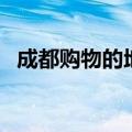 成都购物的地方排行榜（成都购物好去处）