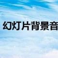 幻灯片背景音乐怎么设置（幻灯片背景音乐）