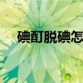碘酊脱碘怎么操作（碘酊不脱碘会怎样）