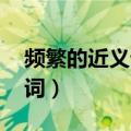 频繁的近义词是什么 标准答案（频繁的近义词）