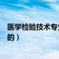 医学检验技术专业就业方向及前景（医学检验技术是干什么的）