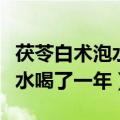 茯苓白术泡水喝的功效和副作用（茯苓白术泡水喝了一年）