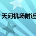 天河机场附近酒店攻略（天河机场附近酒店）