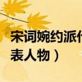 宋词婉约派代表人物六一居士（宋词婉约派代表人物）