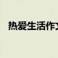 热爱生活作文400字以上（热爱生活作文）