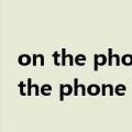 on the phone和by the phone的区别（on the phone）