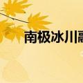 南极冰川融化需要多少年（南极冰川）