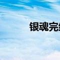 银魂完结了吗?（银魂完结了吗）