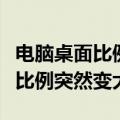 电脑桌面比例突然变大而且还模糊（电脑桌面比例突然变大）