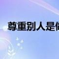 尊重别人是做人最基本的素质（尊重别人）