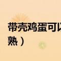 带壳鸡蛋可以隔水蒸么（甜玉米隔水蒸多久能熟）