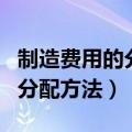 制造费用的分配方法有哪三大类（制造费用的分配方法）