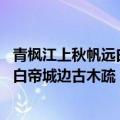 青枫江上秋帆远白帝城边古木疏描写的是（青枫江上秋帆远 白帝城边古木疏）
