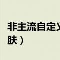 非主流自定义皮肤软件下载（非主流自定义皮肤）