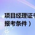 项目经理证书报考条件和时间（项目经理证书报考条件）