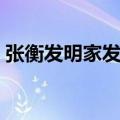 张衡发明家发明了什么（发明家发明了什么）
