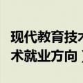 现代教育技术就业方向招教岗位（现代教育技术就业方向）