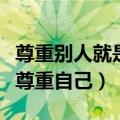 尊重别人就是尊重自己的意思（尊重别人就是尊重自己）