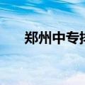 郑州中专排名前十位公办（郑州中专）