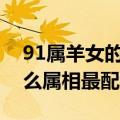 91属羊女的和什么属相最配（属羊女的和什么属相最配）