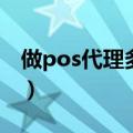 做pos代理多少钱（pos级代理商一年赚多少）
