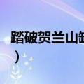 踏破贺兰山缺的上一句是什么（踏破贺兰山缺）