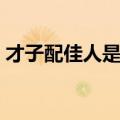 才子配佳人是什么歌（才子配佳人是什么肖）