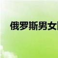 俄罗斯男女比例2023（俄罗斯男女比例）
