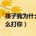 孩子我为什么打你读后感300字（孩子我为什么打你）