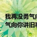 我再没勇气向你讲旧事粤语什么歌（我再没勇气向你讲旧事）