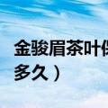 金骏眉茶叶保质期一般多久（茶叶保质期一般多久）