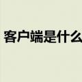 客户端是什么手机还是电脑（客户端是什么）