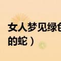 女人梦见绿色的蛇追着自己跑（女人梦见绿色的蛇）