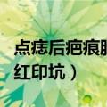 点痣后疤痕脱落后是红印子（点痣后掉疤留下红印坑）