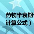 药物半衰期计算公式的k怎么算（药物半衰期计算公式）