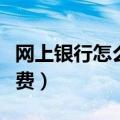 网上银行怎么缴费短信通知（网上银行怎么缴费）