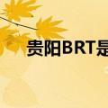 贵阳BRT是什么意思（brt是什么意思）