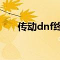 传动dnf终极版手机版（传动dnf1 1）