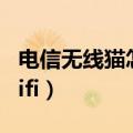 电信无线猫怎么设置（电信无线猫怎么设置wifi）