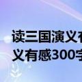 读三国演义有感300字作文三年级（读三国演义有感300字）