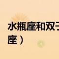 水瓶座和双子座适合做夫妻吗（水瓶座和双子座）
