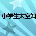 小学生太空知识简介（小学生太空知识大全）