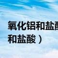 氧化铝和盐酸的方程式和离子方程式（氧化铝和盐酸）