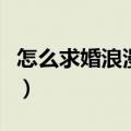 怎么求婚浪漫简单又好看（怎么求婚比较浪漫）