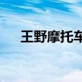 王野摩托车质量怎么样?（王野摩托车）
