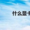什么显卡比较好?（什么显卡好点）