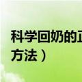 科学回奶的正确方法有哪些（科学回奶的正确方法）