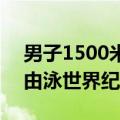 男子1500米自由泳世界纪录（男子100米自由泳世界纪录）